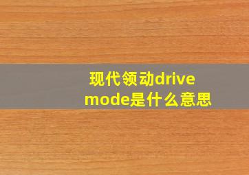 现代领动drive mode是什么意思